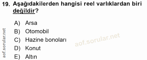 19. soru: Aşağıdakilerden hangisi reel varlıklardan biri değildir? A) Arsa B) Otomobil C) Hazine bonoları D) Konut E) Altın