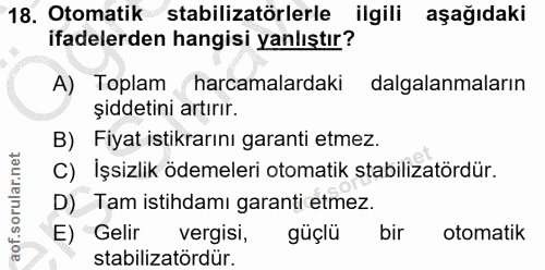 18. soru: Otomatik stabilizatörlerle ilgili aşağıdaki ifadelerden hangisi yanlıştır? A) Toplam harcamalardaki dalgalanmaların ş…