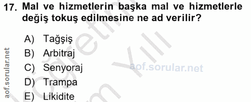 17. soru: Mal ve hizmetlerin başka mal ve hizmetlerle değiş tokuş edilmesine ne ad verilir? A) Tağşiş B) Arbitraj C) Senyoraj o…