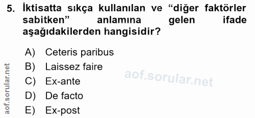 5. soru: Iktisatta sıkça kullanılan ve "diğer faktörler sabitken" anlamına gelen ifade aşağıdakilerden hangisidir? A) Ceteris…