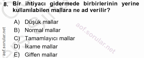 8. soru: Bir ihtiyacı gidermede birbirlerinin yerine kullanılabilen mallara ne ad verilir? A) Düşük mallar B) Normal mallar C)…