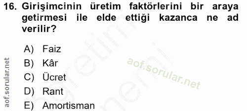 16. soru: Girişimcinin üretim faktörlerini bir araya getirmesi ile elde ettiği kazanca ne ad verilir? A) Faiz B) Kâr C) Ucret D…