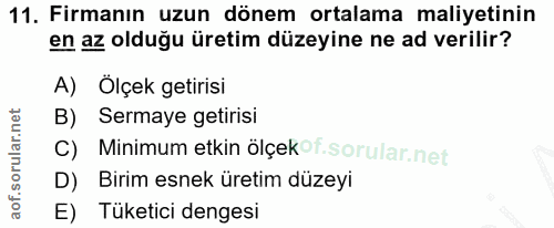 11. soru: Firmanın uzun dönem ortalama maliyetinin en az olduğu üretim düzeyine ne ad verilir? A) Ölçek getirisi B) Sermaye get…