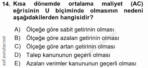 14. soru: Kısa dönemde ortalama maliyet (AC) eğrisinin U biçiminde olmasının nedeni aşağıdakilerden hangisidir? A) Ölçeğe göre…