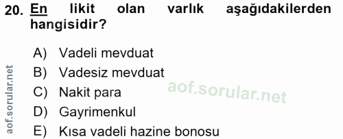 20. soru: En likit olan varlık aşağıdakilerden hangisidir? A) Vadeli mevduat B) Vadesiz mevduat C) Nakit para D) Gayrimenkul E)…