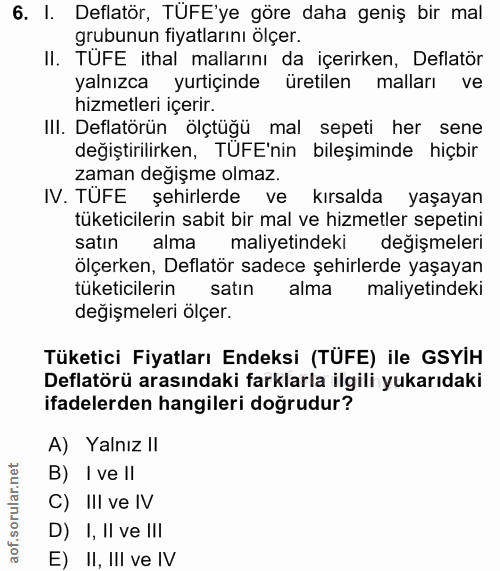 6. soru: I. Deflatör, TÜFE'ye göre daha geniş bir mal grubunun fiyatlarını olçer. II. TUFE ithal mallarını da içerirken, Defla…