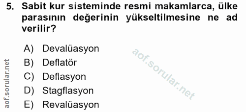 5. soru: Sabit kur sisteminde resmi makamlarca, ülke parasının değerinin yükseltilmesine ne ad verilir? A) Devalüasyon B) Defl…