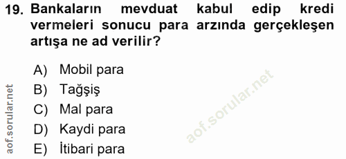 19. soru: Bankaların mevduat kabul edip kredi vermeleri sonucu para arzında gerçekleşen artışa ne ad verilir? A) Mobil para B)…