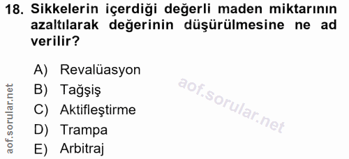 18. soru: Sikkelerin içerdiği değerli maden miktarının azaltılarak değerinin düşürülmesine ne ad verilir? A) Revalüasyon B) Tağ…