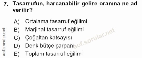 7. soru: Tasarrufun, harcanabilir gelire oranına ne ad verilir? A) Ortalama tasarruf eğilimi B) Marjinal tasarruf eğilimi D) D…