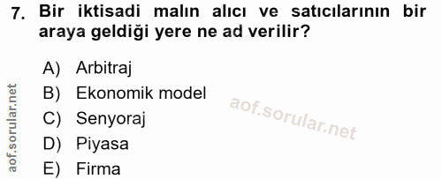 7. soru: Bir iktisadi malın alıcı ve satıcılarının bir araya geldiği yere ne ad verilir? A) Arbitraj B) Ekonomik model C) Seny…