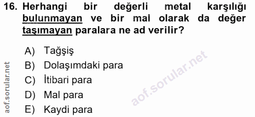 16. soru: Herhangi bir değerli metal karşılığı bulunmayan ve bir mal olarak da deger taşımayan paralara ne ad verilir? A) Tağşi…