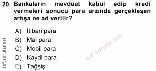 20. soru: Bankaların mevduat kabul edip kredi vermeleri sonucu para arzında gerçekleşen artışa ne ad verilir? A) Itibari para B…