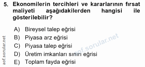 5. soru: Ekonomilerin tercihleri ve kararlarının fırsat maliyeti aşağıdakilerden hangisi ile gösterilebilir? A) Bireysel talep…