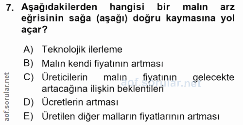 7. soru: Aşağıdakilerden hangisi bir malın arz eğrisinin sağa (aşağı) doğru kaymasına yol açar? A) Teknolojik ilerleme B) Malı…