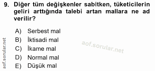 9. soru: Diğer tüm değişkenler sabitken, tüketicilerin geliri arttığında talebi artan mallara ne ad verilir? A) Serbest mal B)…
