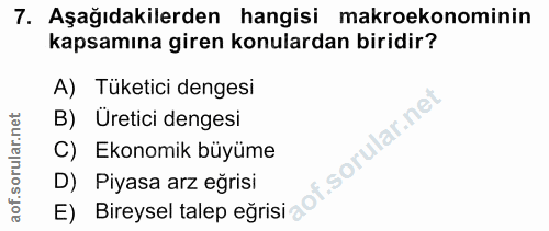 7. soru: Aşağıdakilerden hangisi makroekonominin kapsamına giren konulardan biridir? A) Tüketici dengesi B) Üretici dengesi C)…
