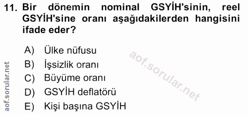 11. soru: Bir dönemin nominal GSYİH'sinin, reel GSYİH'sine oranı aşağıdakilerden hangisini ifade eder? A) Ülke nüfusu B) İşsizl…