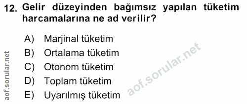 12. soru: Gelir düzeyinden bağımsız yapılan tüketim harcamalarına ne ad verilir? A) Marjinal tüketim Ortalama tüketim C) Otonom…
