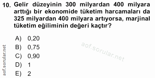 10. soru: Gelir düzeyinin 300 milyardan 400 milyara arttığı bir ekonomide tüketim harcamaları da 325 milyardan 400 milyara artı…