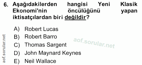 6. soru: Aşağıdakilerden hangisi Yeni Klasik Ekonomi'nin öncülüğünü yapan iktisatçılardan biri değildir? A) Robert Lucas B) Ro…