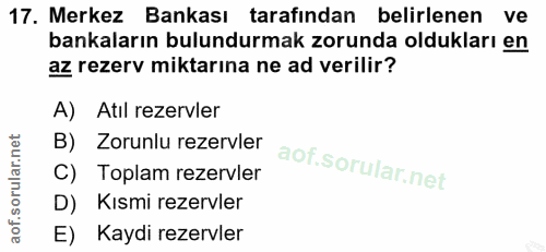17. soru: Merkez Bankası tarafından belirlenen ve bankaların bulundurmak zorunda oldukları en az rezerv miktarına ne ad verilir…