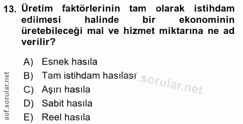 13. soru: Üretim faktörlerinin tam olarak istihdam edilmesi halinde bir ekonominin üretebileceği mal ve hizmet miktarına ne ad…