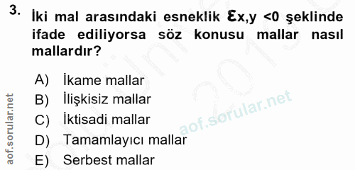 3. soru: İki mal arasındaki esneklik Ex,y <0 şeklinde ifade ediliyorsa söz konusu mallar nasıl mallardır? A) Ikame mallar B) I…