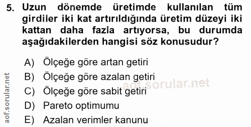 5. soru: Uzun dönemde üretimde kullanılan tüm girdiler iki kat artırıldığında üretim düzeyi iki kattan daha fazla artıyorsa, b…