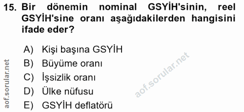 15. soru: Bir dönemin nominal GSYiH'sinin, reel GSYİH'sine oranı aşağıdakilerden hangisini ifade eder? A) Kişi başına GSYIH B)…