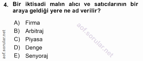 4. soru: Bir iktisadi malın alıcı ve satıcılarının bir araya geldiği yere ne ad verilir? A) Firma B) Arbitraj C) Piyasa D) Den…