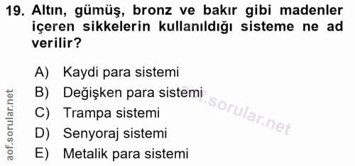 19. soru: Altın, gümüş, bronz ve bakır gibi madenler içeren sikkelerin kullanıldığı sisteme ne ad verilir? A) Kaydi para sistem…