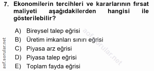 7. soru: Ekonomilerin tercihleri ve kararlarının fırsat maliyeti aşağıdakilerden hangisi gösterilebilir? A) Bireysel talep eğr…