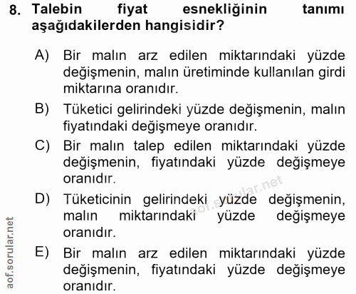 8. soru: Talebin fiyat esnekliğinin tanımı aşağıdakilerden hangisidir? A) Bir malın arz edilen miktarındaki yüzde değişmenin,…