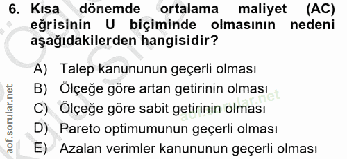 6. soru: Kısa dönemde ortalama maliyet (AC) eğrisinin U biçiminde olmasının nedeni aşağıdakilerden hangisidir? A) Talep kanunu…