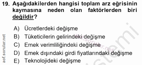 19. soru: Aşağıdakilerden hangisi toplam arz eğrisinin kaymasına neden olan faktörlerden biri değildir? A) Ucretlerdeki değişme…