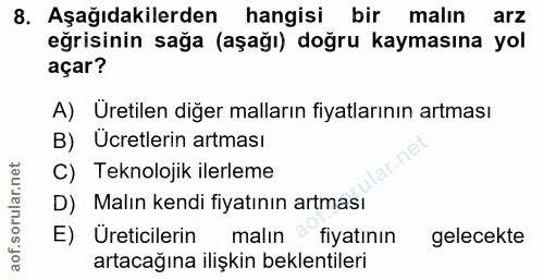 8. soru: Aşağıdakilerden hangisi bir malın arz eğrisinin sağa (aşağı) doğru kaymasına yol açar? A) Uretilen diğer malların fiy…