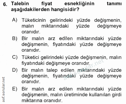 6. soru: Talebin fiyat esnekliğinin tanimı aşağıdakilerden hangisidir? A) Tüketicinin gelirindeki yüzde değişmenin, malın mikt…