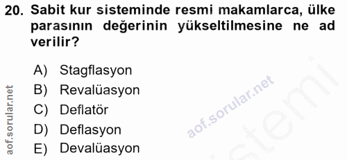 20. soru: Sabit kur sisteminde resmi makamlarca, ülke parasının değerinin yükseltilmesine ne ad verilir? A) Stagflasyon B) Reva…