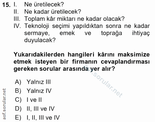 15. soru: I. Ne üretilecek? II. Ne kadar üretilecek? IlI. Toplam kâr miktarı ne kadar olacak? IV. Teknoloji seçimi yapıldıktan…
