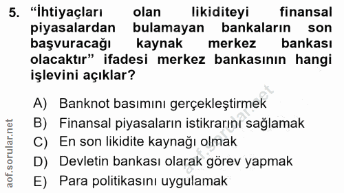5. soru: "İhtiyaçları olan likiditeyi finansal piyasalardan bulamayan bankaların son başvuracağı kaynak merkez bankası olacakt…