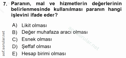 7. soru: Paranın, mal ve hizmetlerin değerlerinin belirlenmesinde kullanılması paranın hangi işlevini ifade eder? A) Likit olm…
