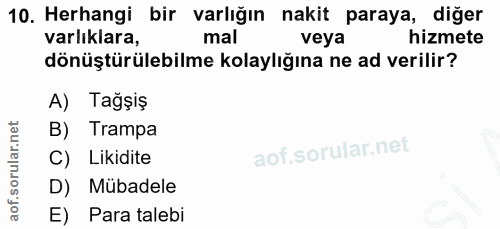 10. soru: Herhangi bir varlığın nakit paraya, diğer varlıklara, mal veya hizmete dönüştürülebilme kolaylığına ne ad verilir? A)…
