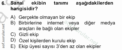 6. soru: Sanal ekibin tanımı aşağıdakilerden hangisidir? A) Gerçekte olmayan bir ekip B) Birbirlerine internet° veya diger med…