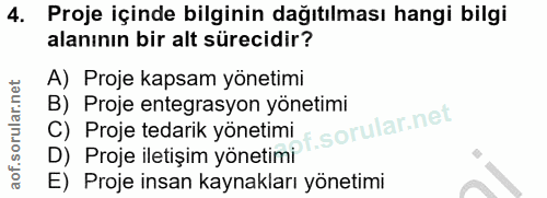 4. soru: Proje içinde bilginin dağıtılması hangi bilgi alanının bir alt sürecidir? A) Proje kapsam yönetimi B) Proje entegrasy…