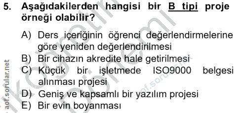 5. soru: Aşağıdakilerden hangisi bir B tipi proje örneği olabilir? A) Ders içeriğinin öğrenci değerlendirmelerine göre yeniden…