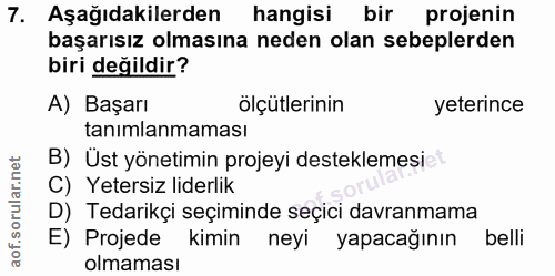 7. soru: Aşağıdakilerden hangisi bir projenin başarısız olmasına neden olan sebeplerden biri değildir? A) Başarı ölçütlerinin…