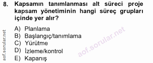 8. soru: Kapsamın tanımlanması alt süreci proje kapsam yönetiminin hangi süreç grupları içinde yer alır? A) Planlama B) Başlan…