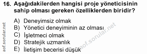 16. soru: Aşağıdakilerden hangisi proje yöneticisinin sahip olması gereken özelliklerden biridir? A) Deneyimsiz olmak B) Yöneti…