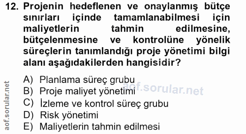 12. soru: Projenin hedeflenen ve onaylanmış bütçe sınırları içinde tamamlanabilmesi için maliyetlerin tahmin edilmesine, bütçel…
